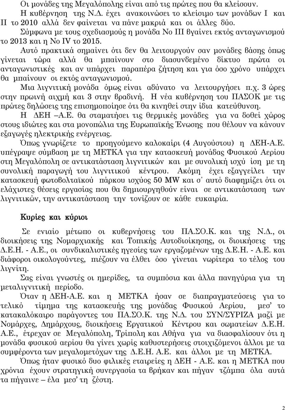 Αυτό πρακτικά σημαίνει ότι δεν θα λειτουργούν σαν μονάδες βάσης όπως γίνεται τώρα αλλά θα μπαίνουν στο διασυνδεμένο δίκτυο πρώτα οι ανταγωνιστικές και αν υπάρχει παραπέρα ζήτηση και για όσο χρόνο