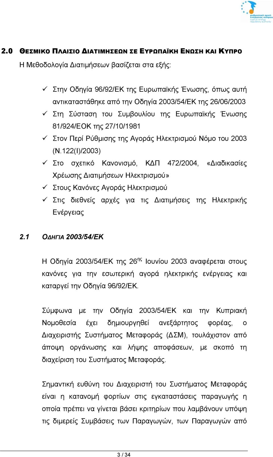 122(Ι)/2003) Στο σχετικό Κανονισμό, ΚΔΠ 472/2004, «Διαδικασίες Χρέωσης Διατιμήσεων Ηλεκτρισμού» Στους Κανόνες Αγοράς Ηλεκτρισμού Στις διεθνείς αρχές για τις Διατιμήσεις της Ηλεκτρικής Ενέργειας 2.