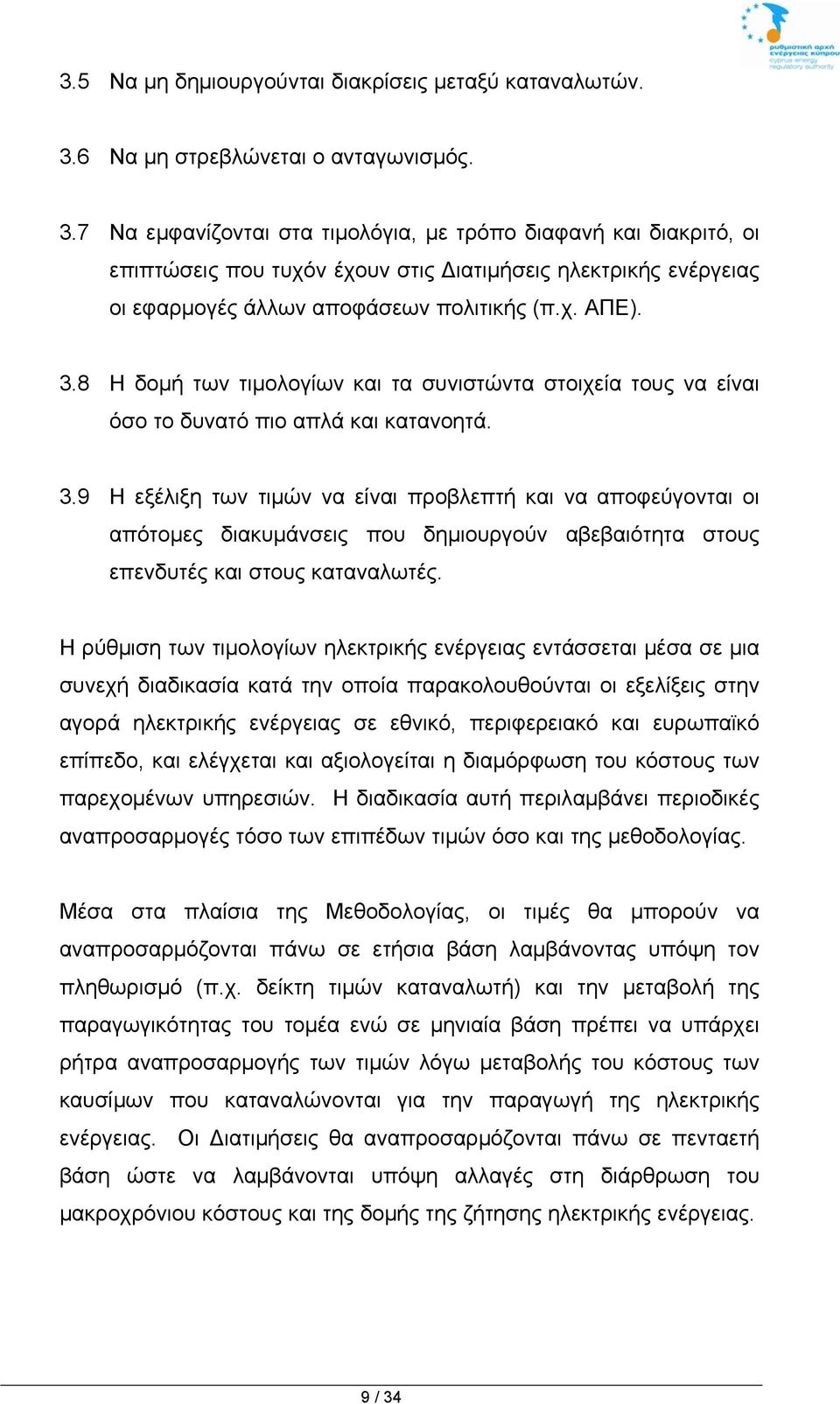 7 Να εμφανίζονται στα τιμολόγια, με τρόπο διαφανή και διακριτό, οι επιπτώσεις που τυχόν έχουν στις Διατιμήσεις ηλεκτρικής ενέργειας οι εφαρμογές άλλων αποφάσεων πολιτικής (π.χ. ΑΠΕ). 3.