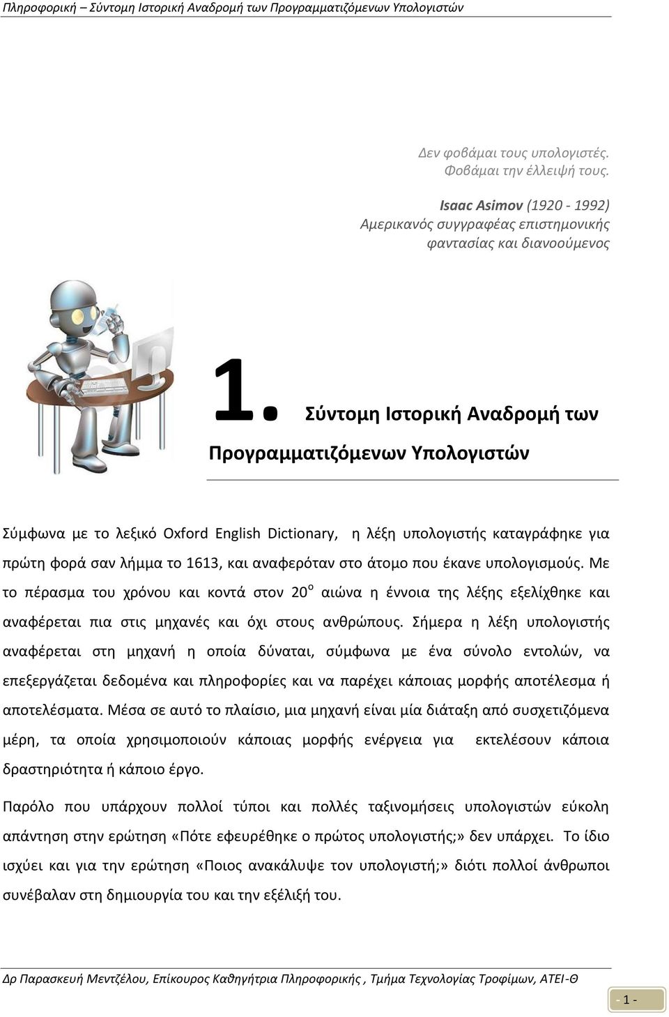 που έκανε υπολογισμούς. Με το πέρασμα του χρόνου και κοντά στον 20ο αιώνα η έννοια της λέξης εξελίχθηκε και αναφέρεται πια στις μηχανές και όχι στους ανθρώπους.