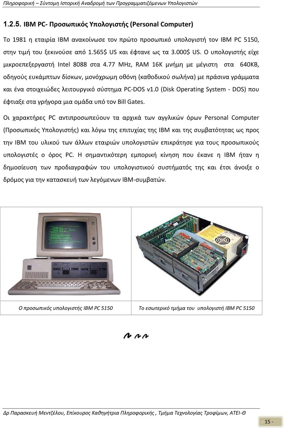 77 MHz, RAM 16Κ μνήμη με μέγιστη στα 640ΚΒ, οδηγούς ευκάμπτων δίσκων, μονόχρωμη οθόνη (καθοδικού σωλήνα) με πράσινα γράμματα και ένα στοιχειώδες λειτουργικό σύστημα PC-DOS v1.