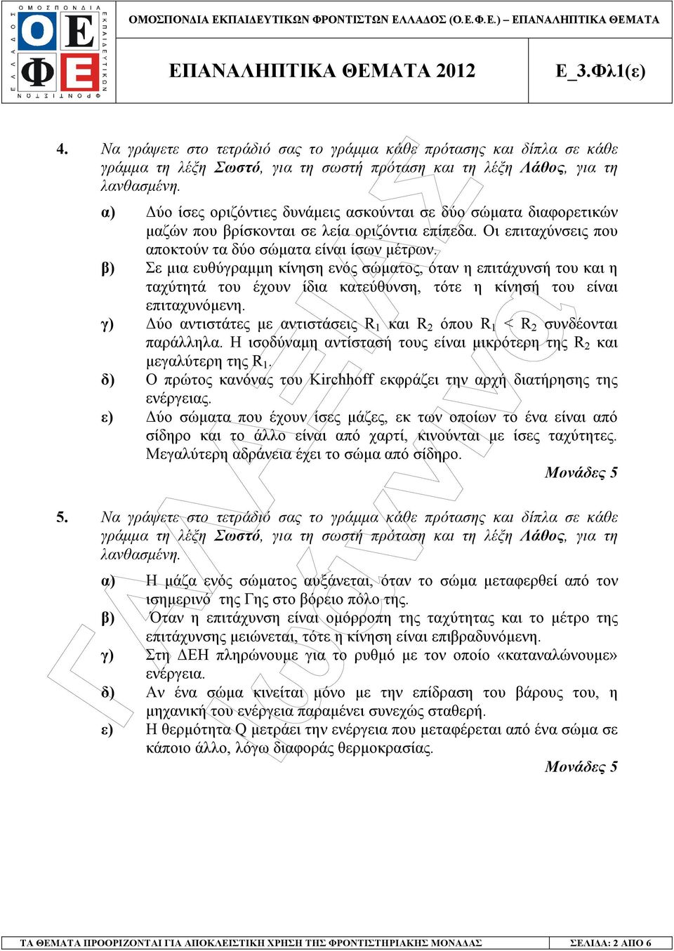 β) Σε µια ευθύγραµµη κίνηση ενός σώµατος, όταν η επιτάχυνσή του και η ταχύτητά του έχουν ίδια κατεύθυνση, τότε η κίνησή του είναι επιταχυνόµενη.