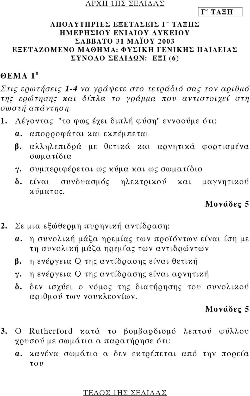 αλληλεπιδρά µε θετικά και αρνητικά φορτισµένα σωµατίδια γ. συµπεριφέρεται ως κύµα και ως σωµατίδιο δ. είναι συνδυασµός ηλεκτρικού και µαγνητικού κύµατος. 2. Σε µια εξώθερµη πυρηνική αντίδραση: α.