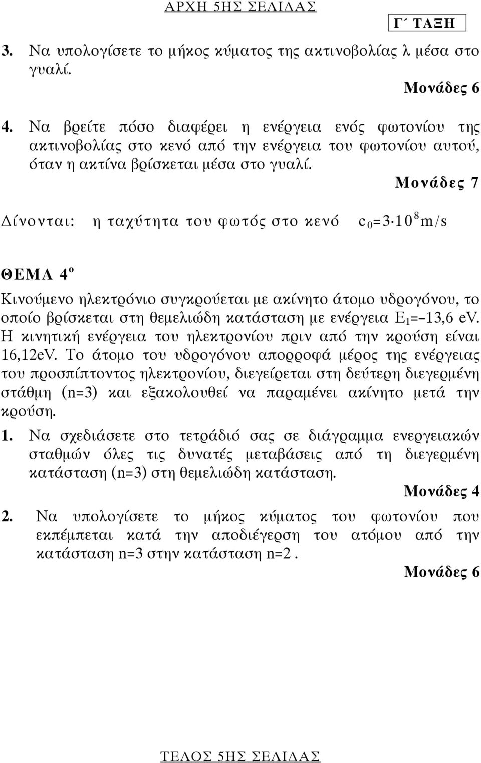 Μονάδες 7 ίνονται: η ταχύτητα του φωτός στο κενό c 0 =3 10 8 m/s ΘΕΜΑ 4 ο Κινούµενο ηλεκτρόνιο συγκρούεται µε ακίνητο άτοµο υδρογόνου, το οποίο βρίσκεται στη θεµελιώδη κατάσταση µε ενέργεια Ε 1 =