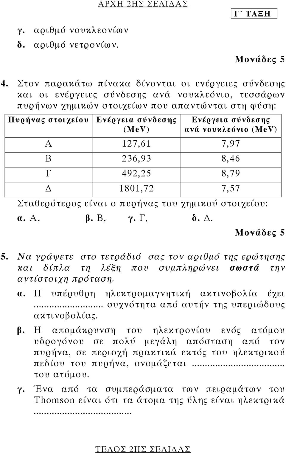 Ενέργεια σύνδεσης ανά νουκλεόνιο (MeV) Α 127,61 7,97 Β 236,93 8,46 Γ 492,25 8,79 1801,72 7,57 Σταθερότερος είναι ο πυρήνας του χηµικού στοιχείου: α. Α, β. Β, γ. Γ, δ.. 5.