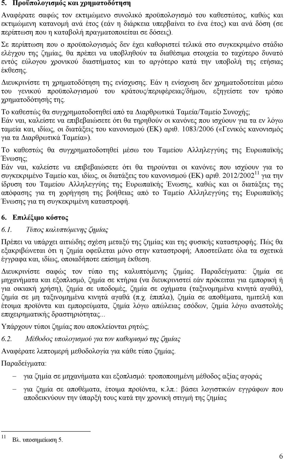 Σε περίπτωση που ο προϋπολογισμός δεν έχει καθοριστεί τελικά στο συγκεκριμένο στάδιο ελέγχου της ζημίας, θα πρέπει να υποβληθούν τα διαθέσιμα στοιχεία το ταχύτερο δυνατό εντός εύλογου χρονικού