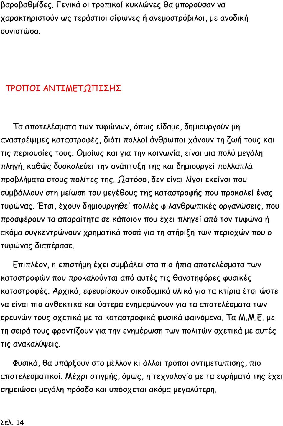 Ομοίως και για την κοινωνία, είναι μια πολύ μεγάλη πληγή, καθώς δυσκολεύει την ανάπτυξη της και δημιουργεί πολλαπλά προβλήματα στους πολίτες της.