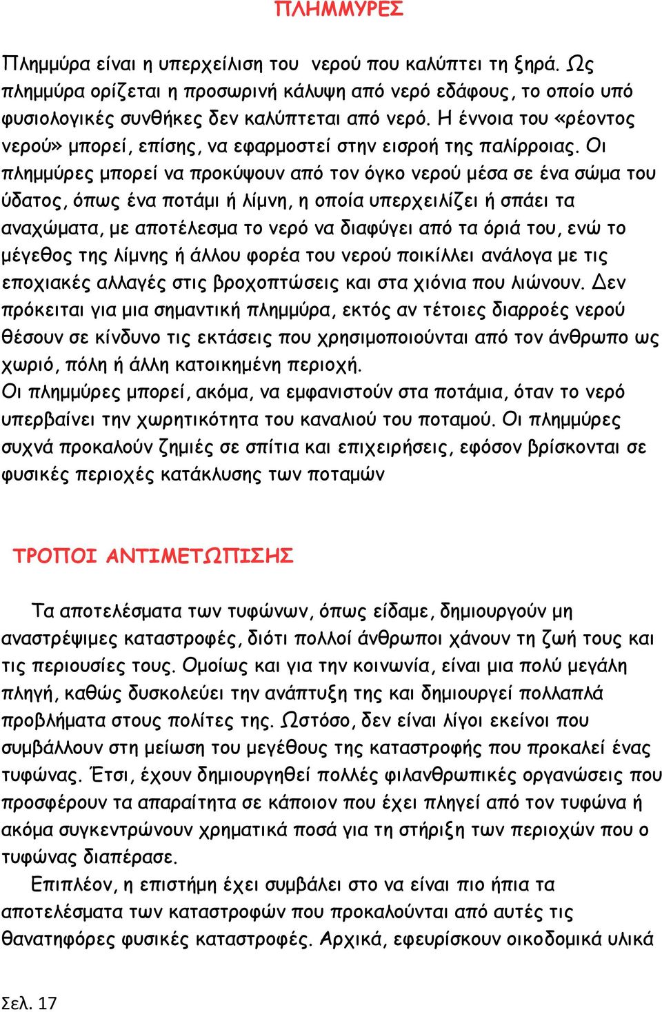 Οι πλημμύρες μπορεί να προκύψουν από τον όγκο νερού μέσα σε ένα σώμα του ύδατος, όπως ένα ποτάμι ή λίμνη, η οποία υπερχειλίζει ή σπάει τα αναχώματα, με αποτέλεσμα το νερό να διαφύγει από τα όριά του,