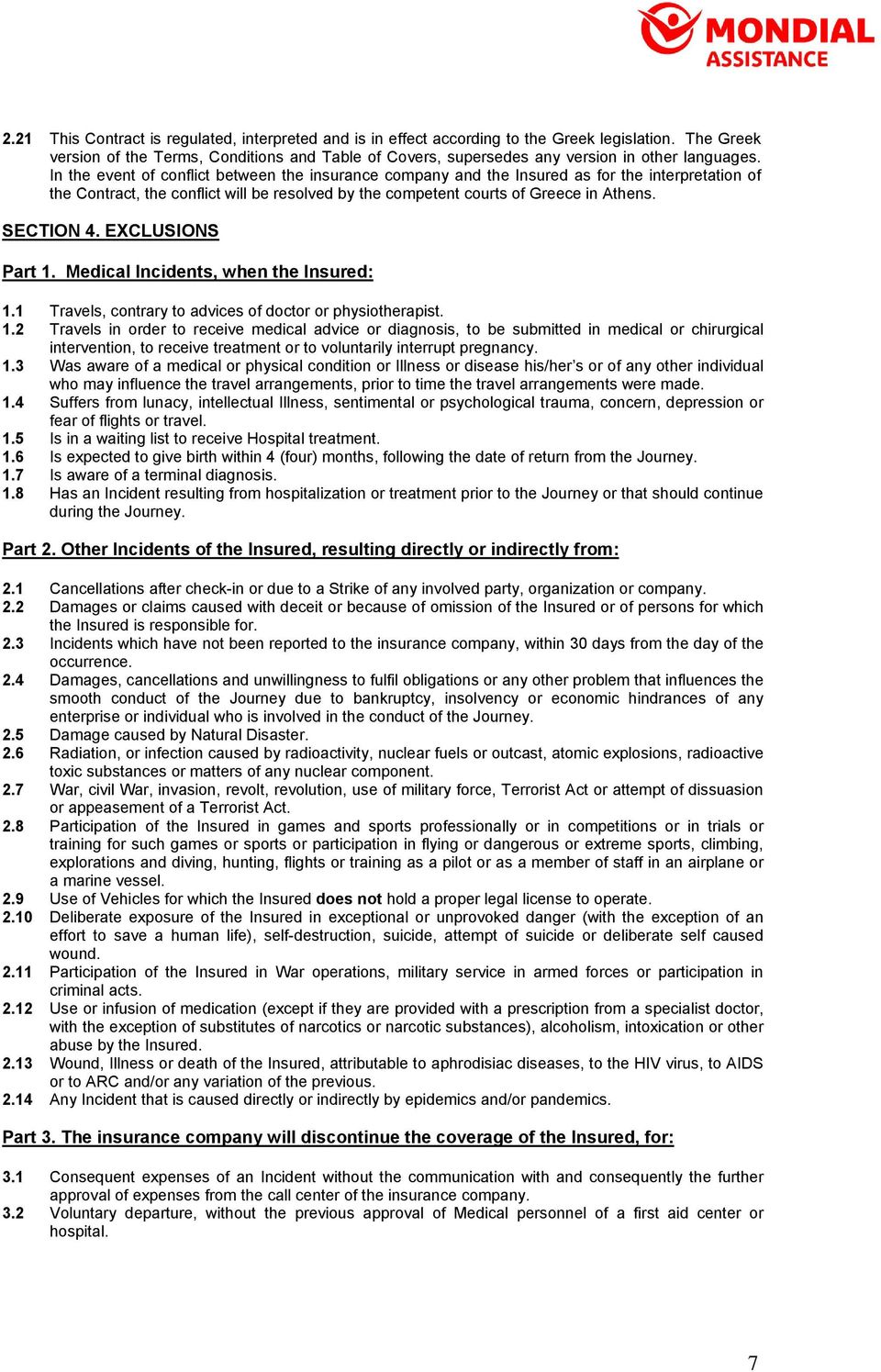 In the event of conflict between the insurance company and the Insured as for the interpretation of the Contract, the conflict will be resolved by the competent courts of Greece in Athens. SECTION 4.