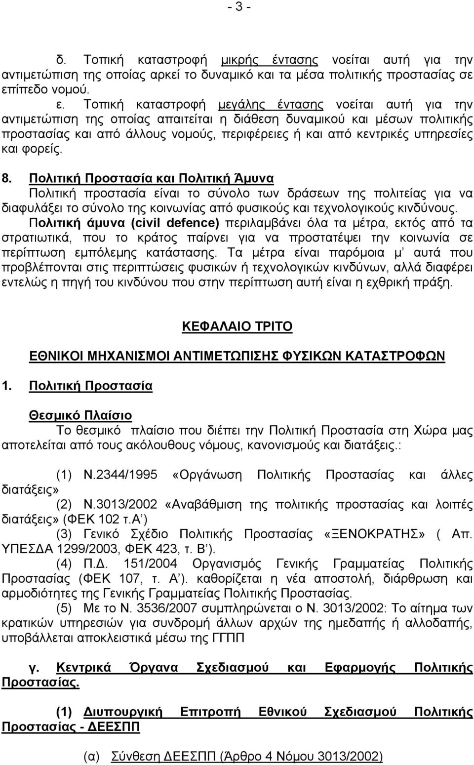 Τοπική καταστροφή μεγάλης έντασης νοείται αυτή για την αντιμετώπιση της οποίας απαιτείται η διάθεση δυναμικού και μέσων πολιτικής προστασίας και από άλλους νομούς, περιφέρειες ή και από κεντρικές