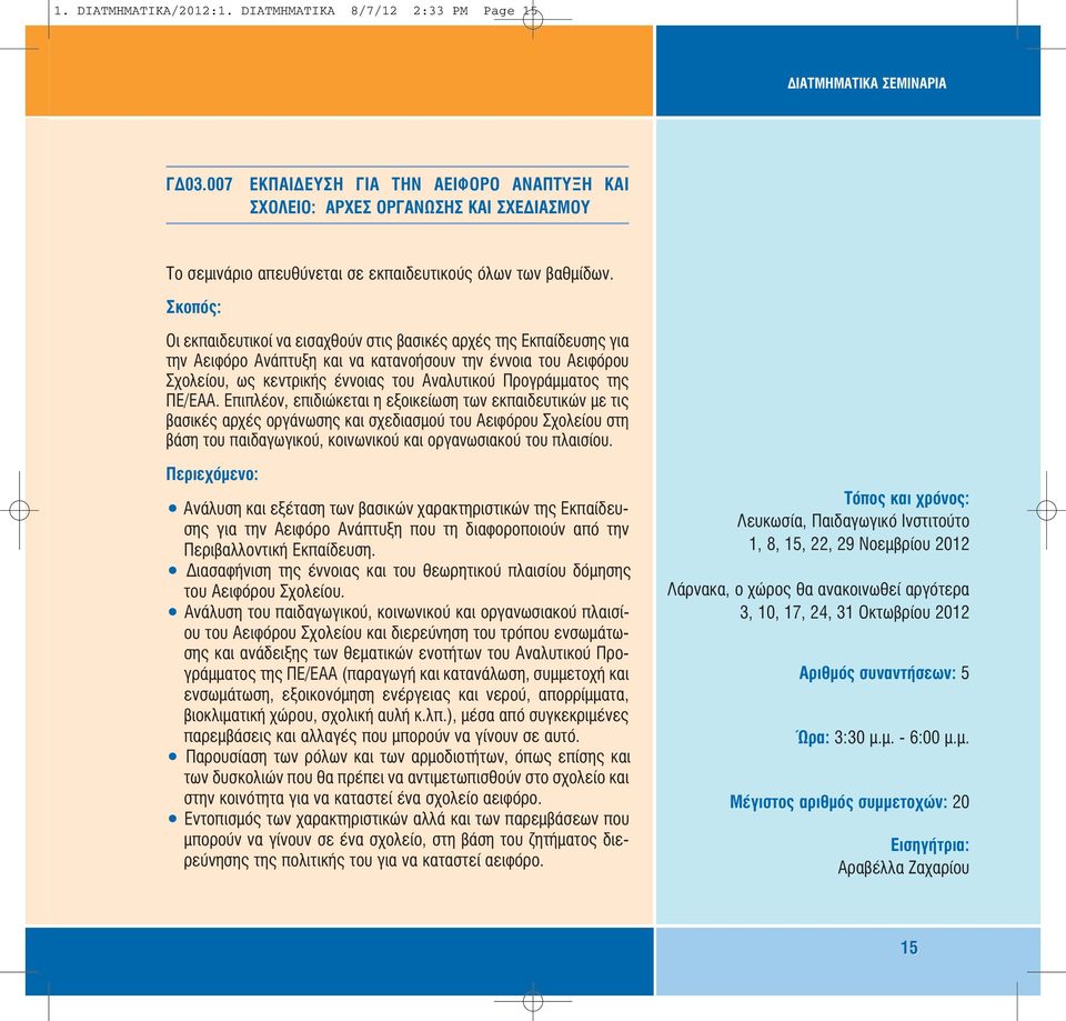 Οι εκπαιδευτικοί να εισαχθούν στις βασικές αρχές της Εκπαίδευσης για την Αειφόρο Ανάπτυξη και να κατανοήσουν την έννοια του Αειφόρου Σχολείου, ως κεντρικής έννοιας του Αναλυτικού Προγράµµατος της