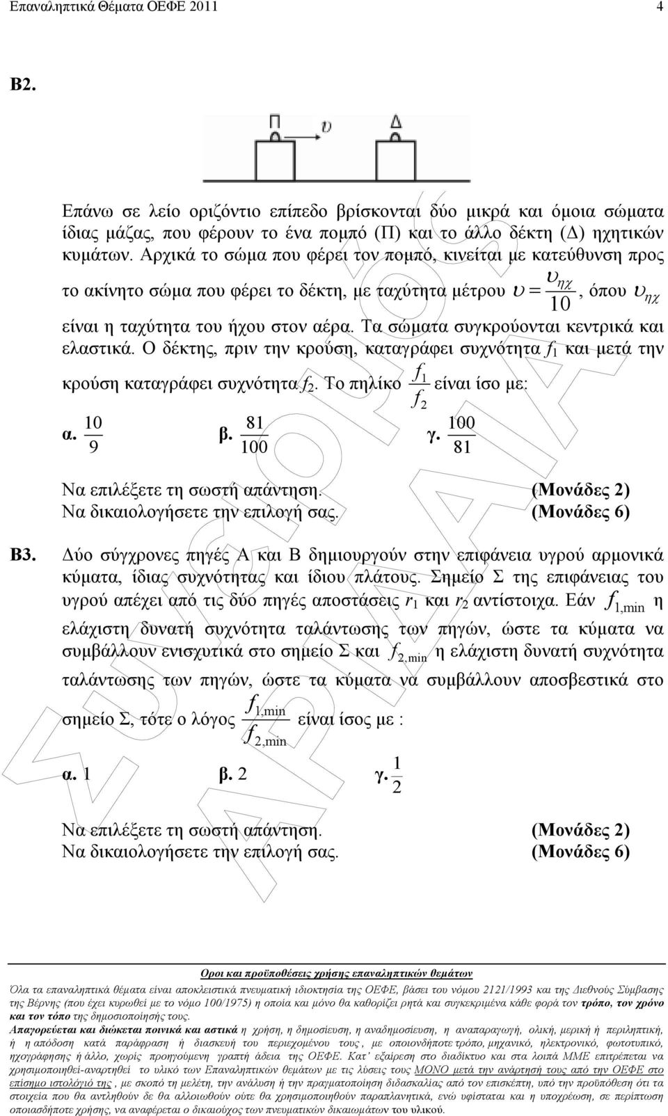 Τα σώµατα συγκρούονται κεντρικά και ελαστικά. Ο δέκτης, ριν την κρούση, καταγράφει συχνότητα f 1 και µετά την f1 κρούση καταγράφει συχνότητα f. Το ηλίκο είναι ίσο µε: f α. 10 β. 81 γ.