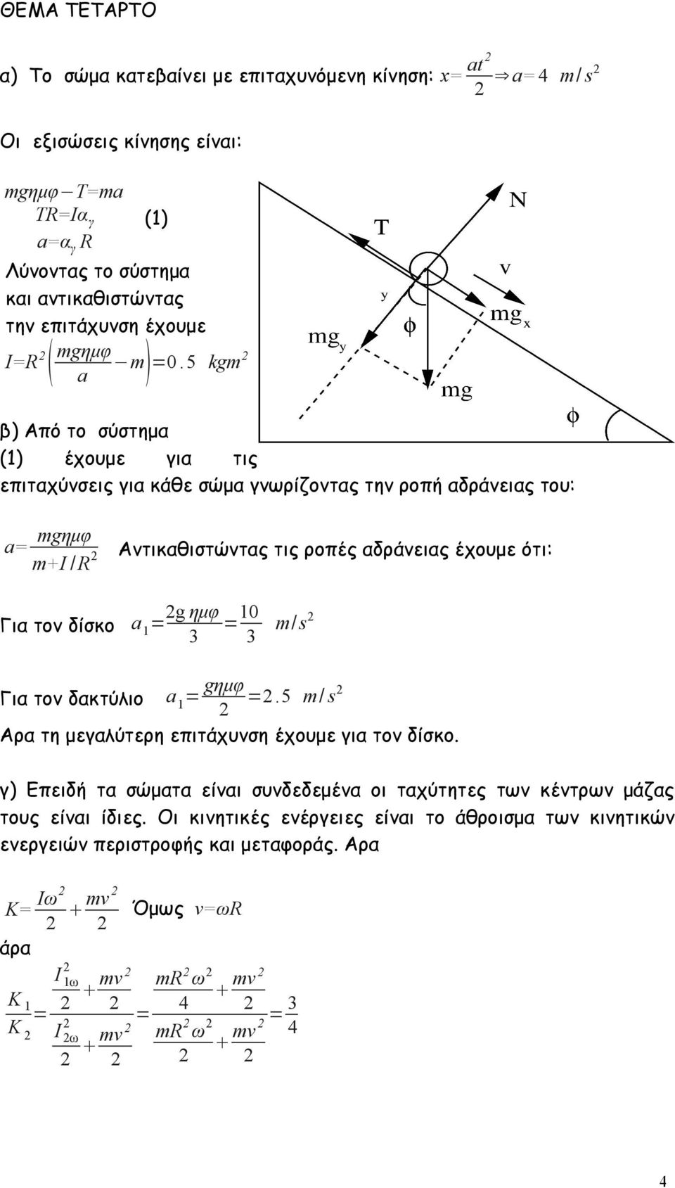 5 kgm β) Από το σύστημα (1) έχουμε για τις επιταχύνσεις για κάθε σώμα γνωρίζοντας την ροπή αδράνειας του: a= mgημφ m+i /R Αντικαθιστώντας τις ροπές αδράνειας έχουμε ότι: g ημφ Για τον δίσκο a