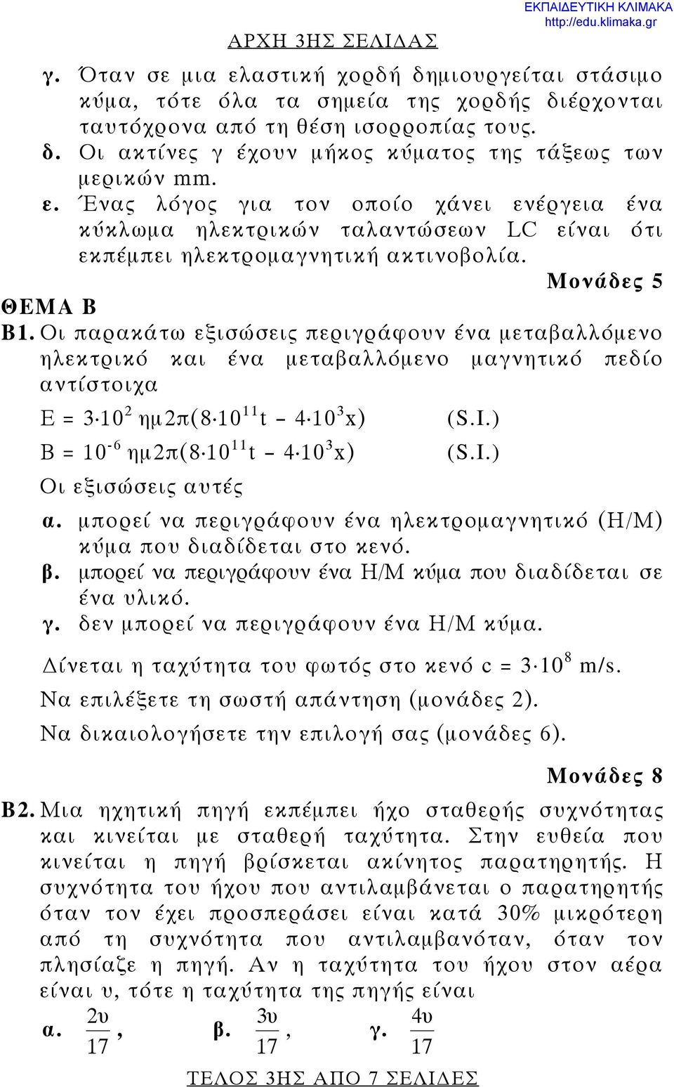 Οι παρακάτω εξισώσεις περιγράφουν ένα μεταβαλλόμενο ηλεκτρικό και ένα μεταβαλλόμενο μαγνητικό πεδίο αντίστοιχα Ε = 3 10 2 ημ2π(8 10 11 t 4 10 3 x) B = 10-6 ημ2π(8 10 11 t 4 10 3 x) Οι εξισώσεις αυτές