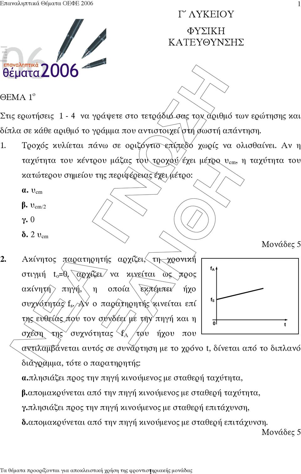 υ cm/2 γ. 0 δ. 2 υ cm 2. Ακίνητο παρατηρητή αρχίζει, τη χρονική στιγµή t o =0, αρχίζει να κινείται ω προ ακίνητη πηγή, η οποία εκπέµπει ήχο συχνότητα f s.