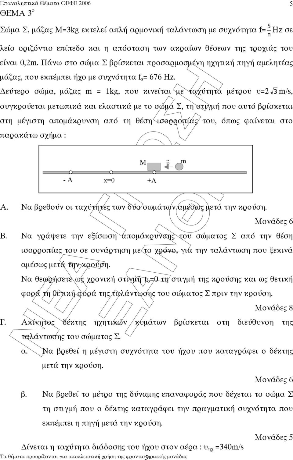 εύτερο σώµα, µάζα m = kg, που κινείται µε ταχύτητα µέτρου υ=2 m/s, συγκρούεται µετωπικά και ελαστικά µε το σώµα Σ, τη στιγµή που αυτό βρίσκεται στη µέγιστη αποµάκρυνση από τη θέση ισορροπία του, όπω