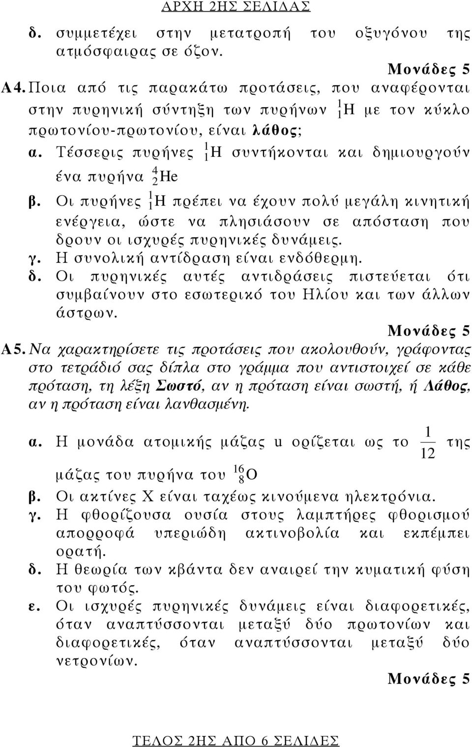 Τέσσερις πυρήνες H συντήκονται και δημιουργούν 4 ένα πυρήνα He 2 β. Οι πυρήνες H πρέπει να έχουν πολύ μεγάλη κινητική ενέργεια, ώστε να πλησιάσουν σε απόσταση που δρουν οι ισχυρές πυρηνικές δυνάμεις.