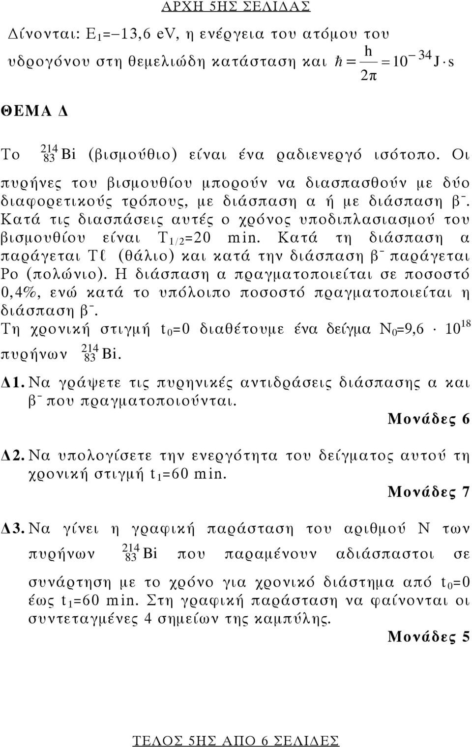 Κατά τη διάσπαση α παράγεται Τl (θάλιο) και κατά την διάσπαση β παράγεται Ρο (πολώνιο). Η διάσπαση α πραγματοποιείται σε ποσοστό 0,4%, ενώ κατά το υπόλοιπο ποσοστό πραγματοποιείται η διάσπαση β.