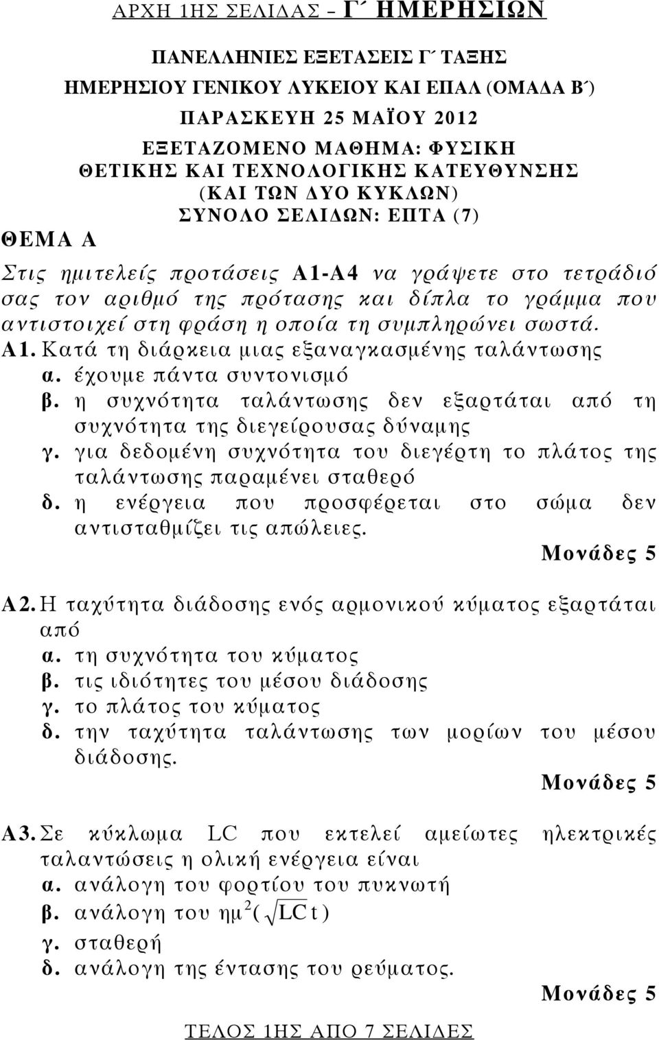 Α1. Κατά τη διάρκεια μιας εξαναγκασμένης ταλάντωσης α. έχομε πάντα σντονισμό β. η σχνότητα ταλάντωσης δεν εξαρτάται από τη σχνότητα της διεγείροσας δύναμης γ.