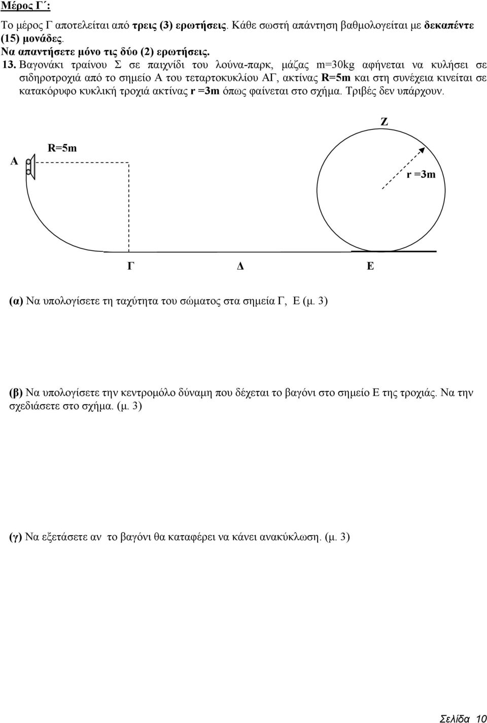 κατακόρυφο κυκλική τροχιά ακτίνας r =3m όπως φαίνεται στο σχήμα. Τριβές δεν υπάρχουν. Ζ Α R=5m r =3m Γ Δ Ε (α) Να υπολογίσετε τη ταχύτητα του σώματος στα σημεία Γ, Ε (μ.