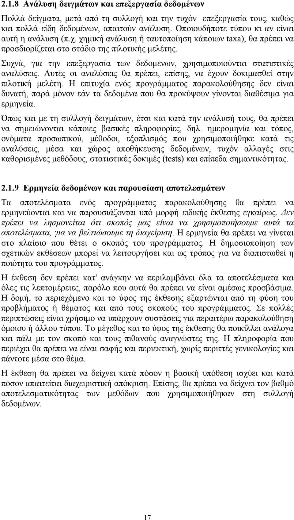 Συχνά, για την επεξεργασία των δεδομένων, χρησιμοποιούνται στατιστικές αναλύσεις. Αυτές οι αναλύσεις θα πρέπει, επίσης, να έχουν δοκιμασθεί στην πιλοτική μελέτη.