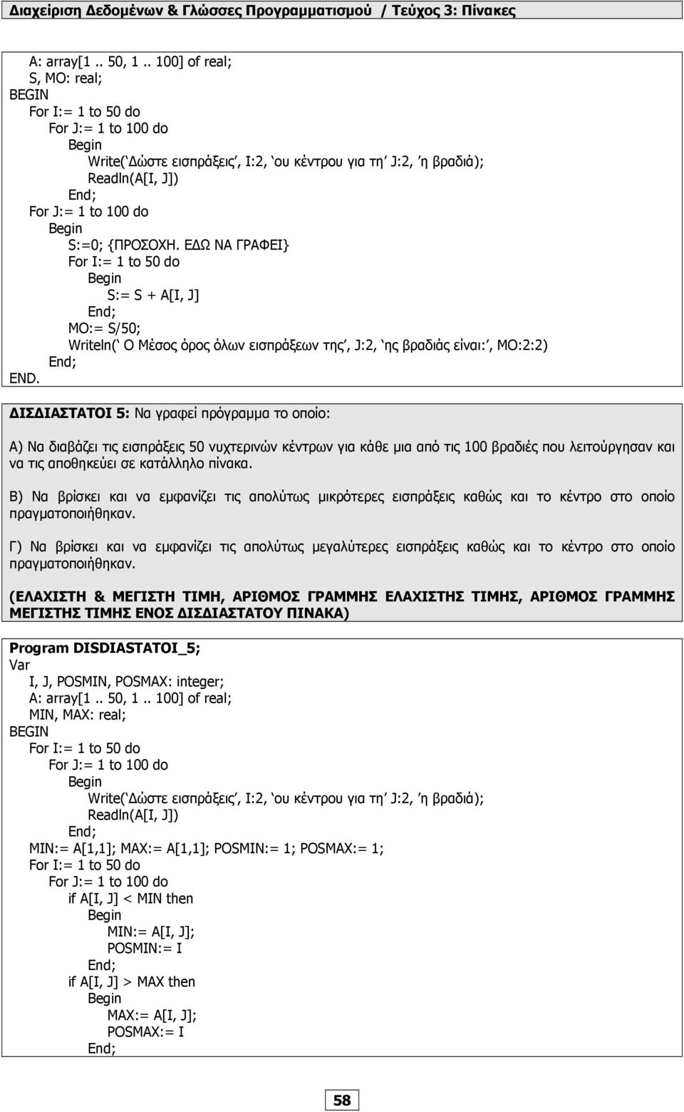 από τις 100 βραδιές που λειτούργησαν και να τις αποθηκεύει σε κατάλληλο πίνακα. Β) Να βρίσκει και να εµφανίζει τις απολύτως µικρότερες εισπράξεις καθώς και το κέντρο στο οποίο πραγµατοποιήθηκαν.