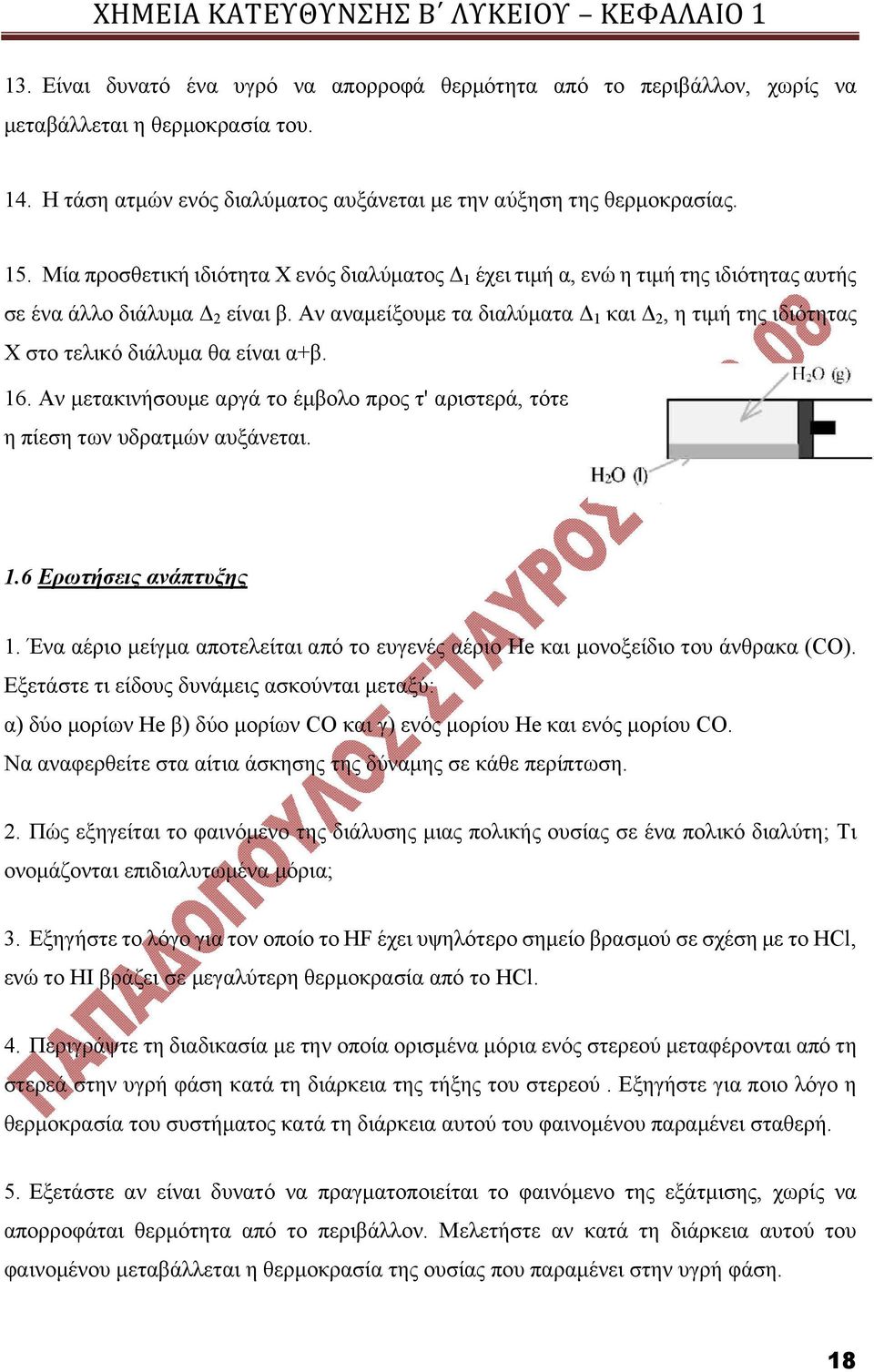 Αν αναμείξουμε τα διαλύματα Δ 1 και Δ 2, η τιμή της ιδιότητας Χ στο τελικό διάλυμα θα είναι α+β. 16. Αν μετακινήσουμε αργά το έμβολο προς τ' αριστερά, τότε η πίεση των υδρατμών αυξάνεται. 1.6 Ερωτήσεις ανάπτυξης 1.