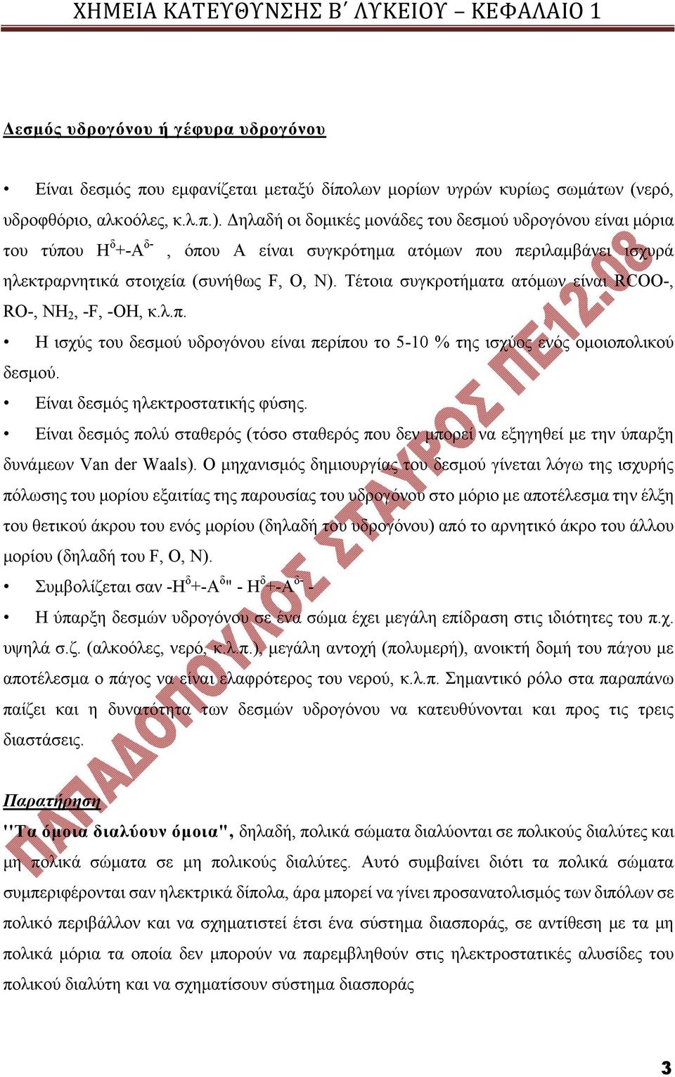 Τέτοια συγκροτήματα ατόμων είναι RCOO-, RO-, NH 2, -F, -OH, κ.λ.π. Η ισχύς του δεσμού υδρογόνου είναι περίπου το 5-10 % της ισχύος ενός ομοιοπολικού δεσμού. Είναι δεσμός ηλεκτροστατικής φύσης.