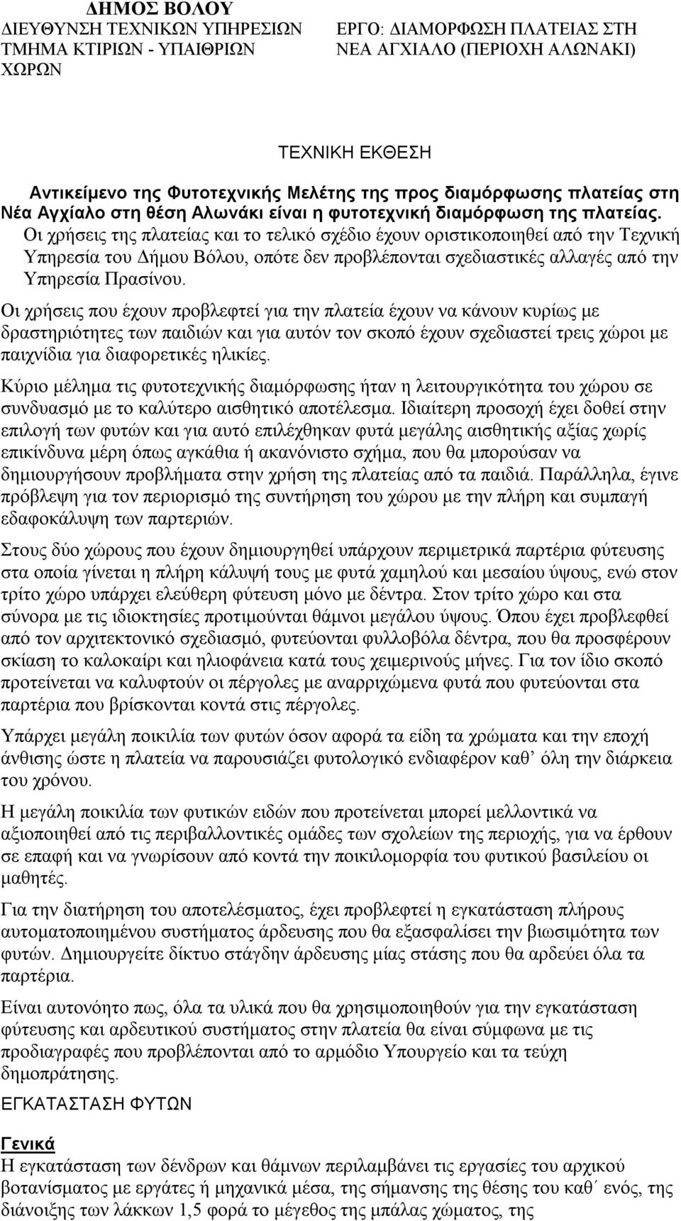 Οι χρήσεις της πλατείας και το τελικό σχέδιο έχουν οριστικοποιηθεί από την Τεχνική Υπηρεσία του Δήμου Βόλου, οπότε δεν προβλέπονται σχεδιαστικές αλλαγές από την Υπηρεσία Πρασίνου.