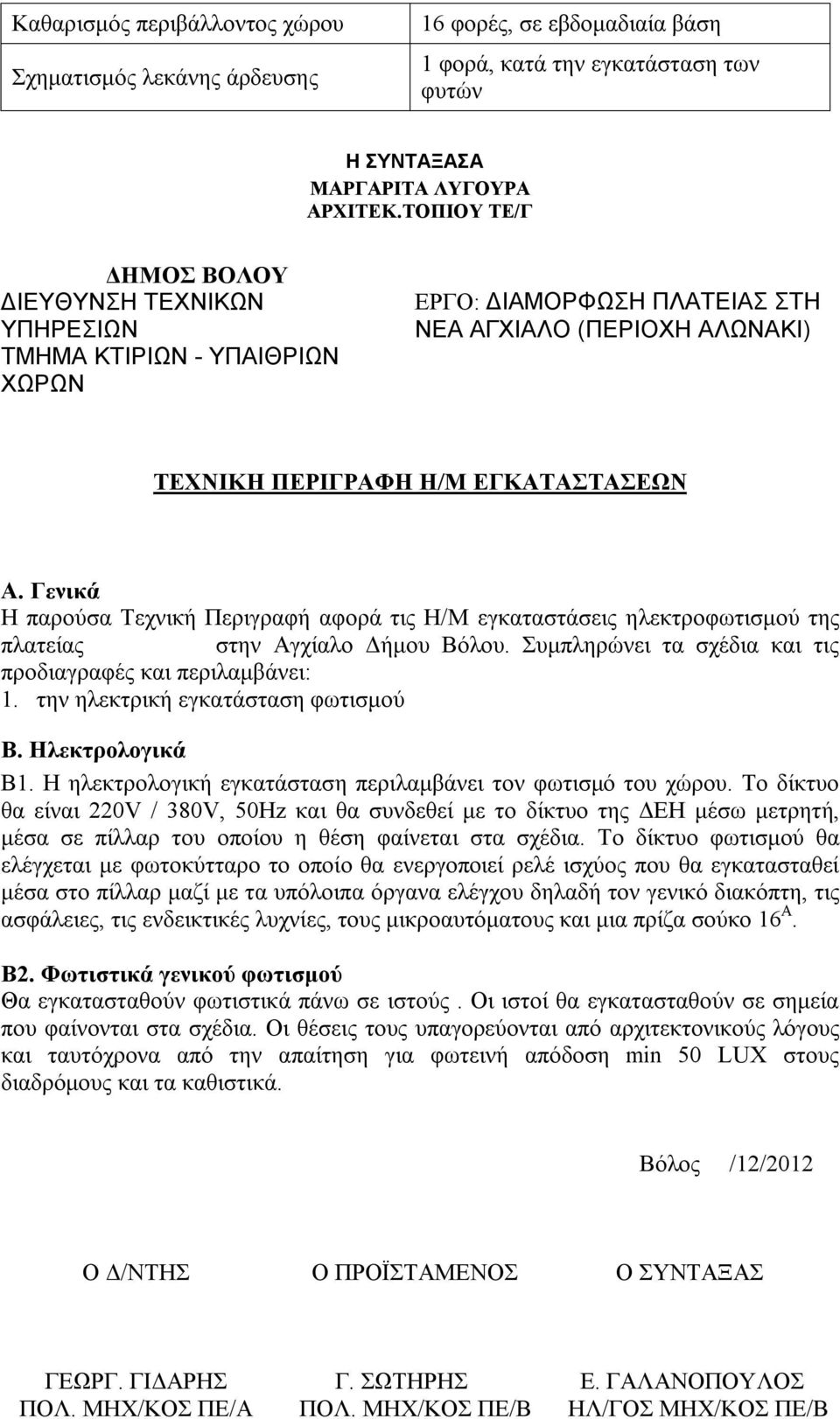 Γενικά Η παρούσα Τεχνική Περιγραφή αφορά τις Η/Μ εγκαταστάσεις ηλεκτροφωτισμού της πλατείας στην Αγχίαλο Δήμου Βόλου. Συμπληρώνει τα σχέδια και τις προδιαγραφές και περιλαμβάνει:.