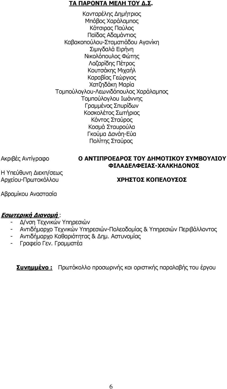 Χατζηδάκη Μαρία Τομπούλογλου-Λεωνιδόπουλος Χαράλαμπος Τομπούλογλου Ιωάννης Γραμμένος Σπυρίδων Κοσκολέτος Σωτήριος Κόντος Σταύρος Κοσμά Σταυρούλα Γκούμα Δανάη-Εύα Πολίτης Σταύρος Ακριβές Αντίγραφο Η