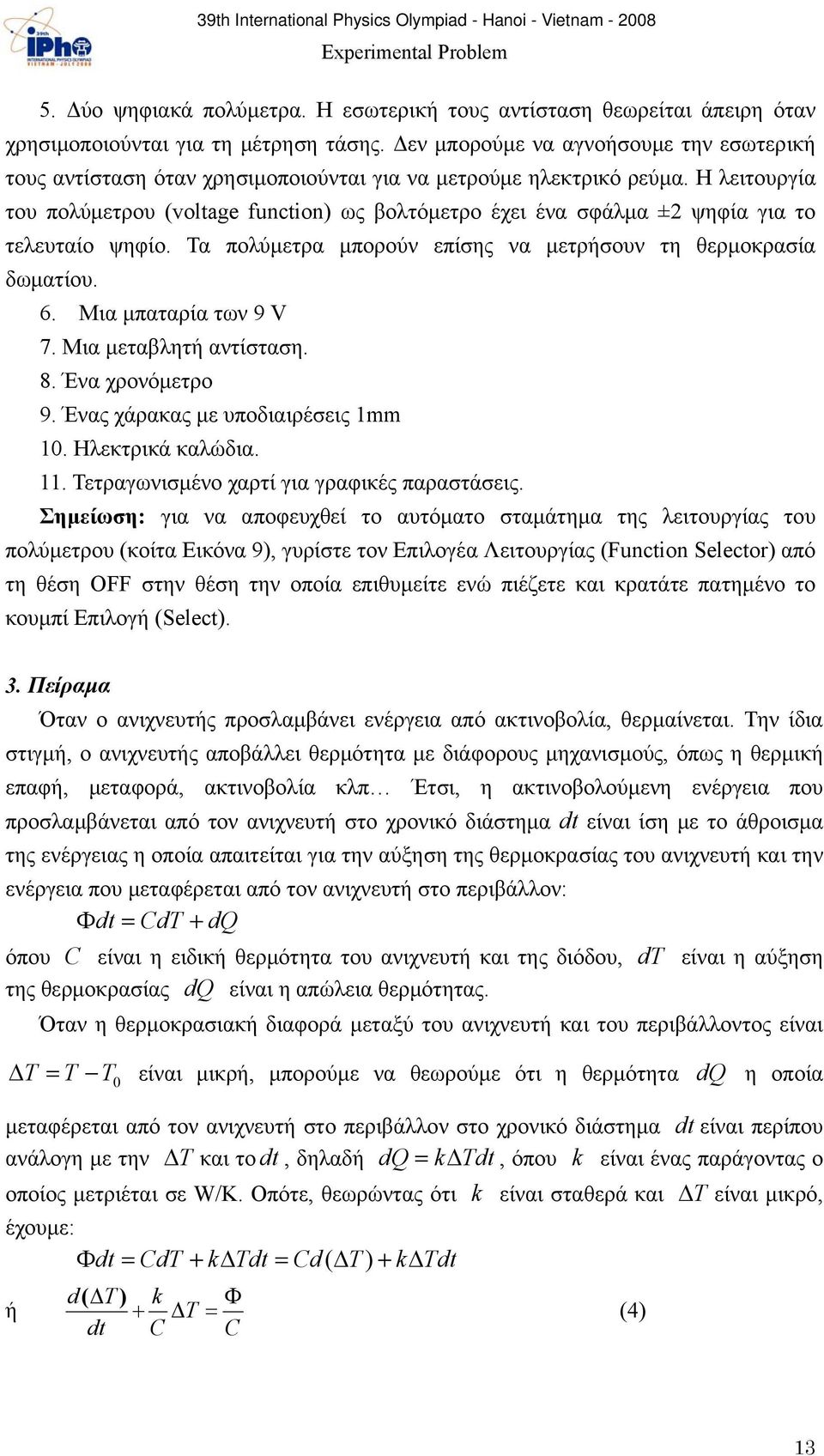 Η λειτουργία του πολύμετρου (voltage function) ως βολτόμετρο έχει ένα σφάλμα ±2 ψηφία για το τελευταίο ψηφίο. Τα πολύμετρα μπορούν επίσης να μετρήσουν τη θερμοκρασία δωματίου. 6.