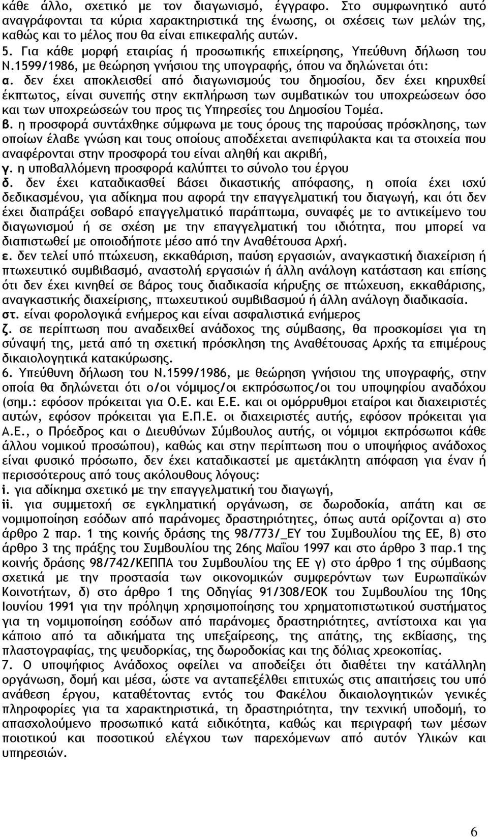 δεν έχει αποκλεισθεί από διαγωνισμούς του δημοσίου, δεν έχει κηρυχθεί έκπτωτος, είναι συνεπής στην εκπλήρωση των συμβατικών του υποχρεώσεων όσο και των υποχρεώσεών του προς τις Υπηρεσίες του Δημοσίου