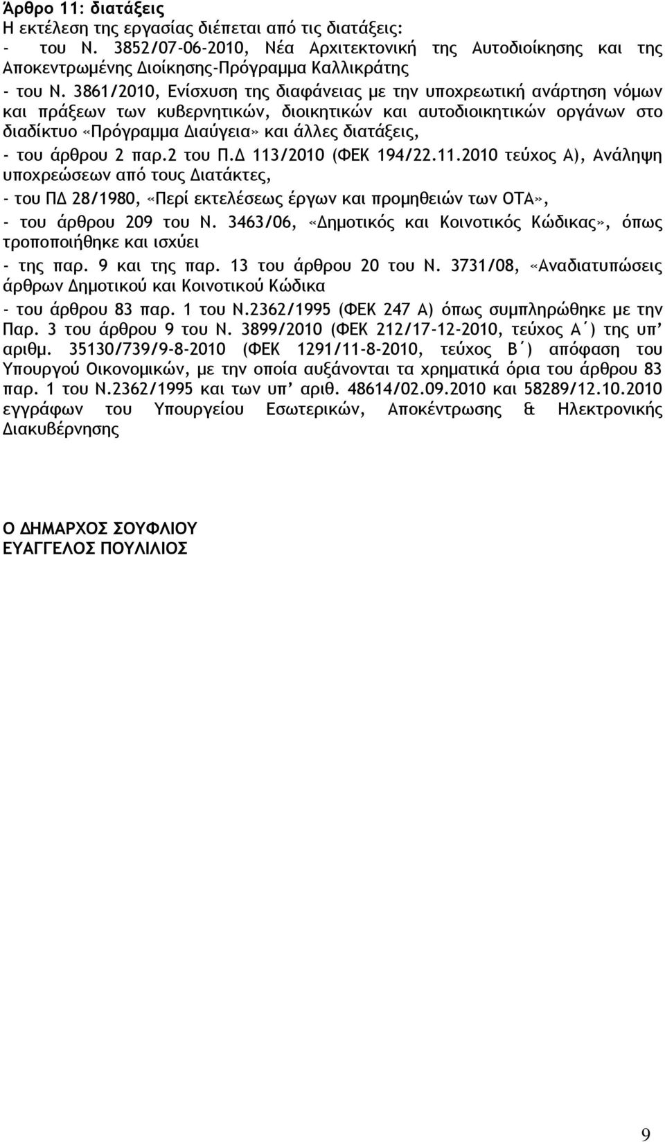 του άρθρου 2 παρ.2 του Π.Δ 113/2010 (ΦΕΚ 194/22.11.2010 τεύχος Α), Ανάληψη υποχρεώσεων από τους Διατάκτες, - του ΠΔ 28/1980, «Περί εκτελέσεως έργων και προμηθειών των ΟΤΑ», - του άρθρου 209 του Ν.