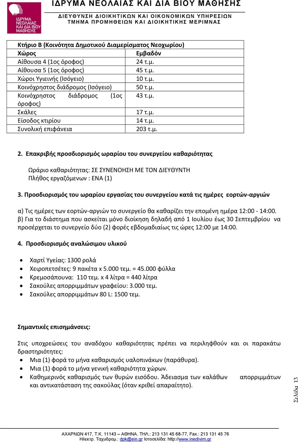 3 τ.μ. 2. Επακριβής προσδιορισμός ωραρίου του συνεργείου καθαριότητας Ωράριο καθαριότητας: ΣΕ ΣΥΝΕΝΟΗΣΗ ΜΕ ΤΟΝ ΔΙΕΥΘΥΝΤΗ Πλήθος εργαζόμενων : ΕΝΑ (1) 3.