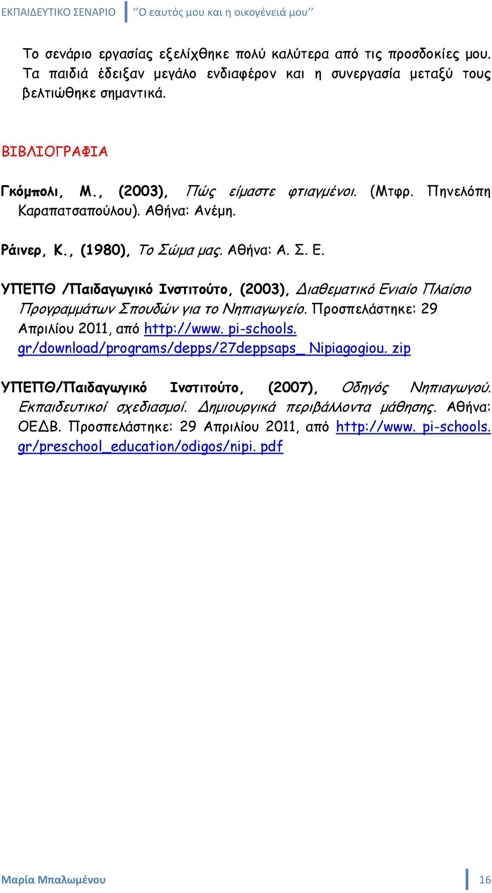 ΥΠΕΠΘ /Παιδαγωγικό Ινστιτούτο, (2003), Διαθεματικό Ενιαίο Πλαίσιο Προγραμμάτων Σπουδών για το Νηπιαγωγείο. Προσπελάστηκε: 29 Απριλίου 2011, από http://www. pi-schools.