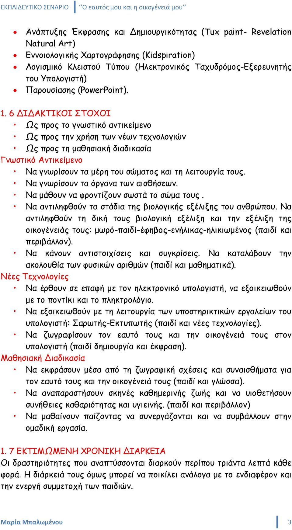 6 ΔΙΔΑΚΤΙΚΟΙ ΣΤΟΧΟΙ Ως προς το γνωστικό αντικείμενο Ως προς την χρήση των νέων τεχνολογιών Ως προς τη μαθησιακή διαδικασία Γνωστικό Αντικείμενο Να γνωρίσουν τα μέρη του σώματος και τη λειτουργία τους.