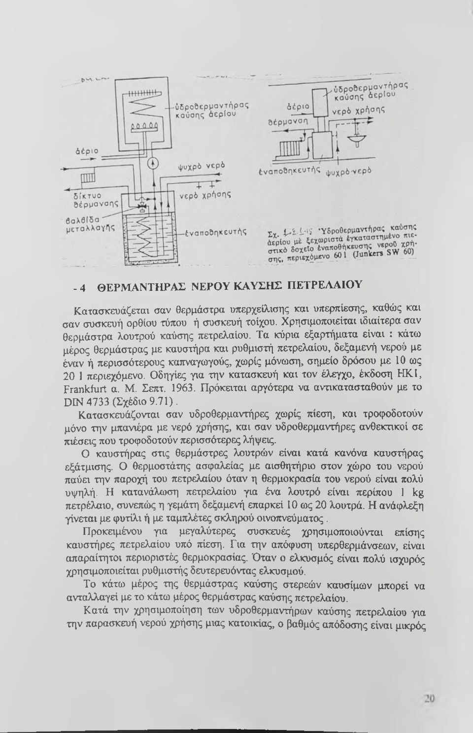 Τα κύρια εξαρτήματα είναι : κάτω μέρος θερμάστρας με καυστήρα και ρυθμιστή πετρελαίου, δεξαμενή νερού με έναν ή περισσότερους καπναγωγούς, χωρίς μόνωση, σημείο δρόσου με 10 ως 20 1 περιεχόμενο.