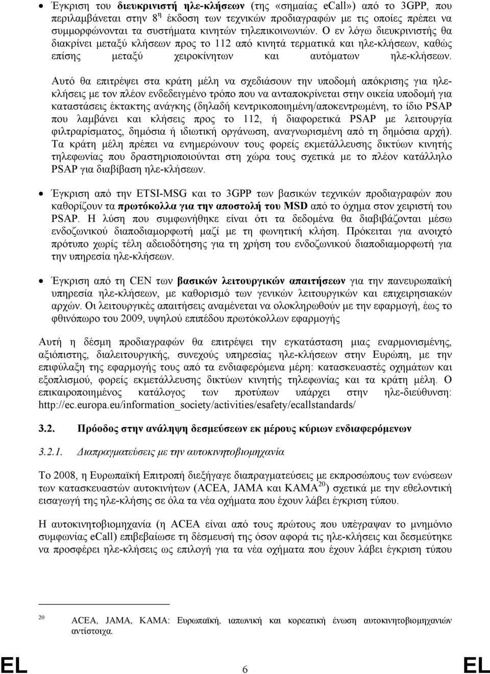 Αυτό θα επιτρέψει στα κράτη µέλη να σχεδιάσουν την υποδοµή απόκρισης για ηλεκλήσεις µε τον πλέον ενδεδειγµένο τρόπο που να ανταποκρίνεται στην οικεία υποδοµή για καταστάσεις έκτακτης ανάγκης (δηλαδή