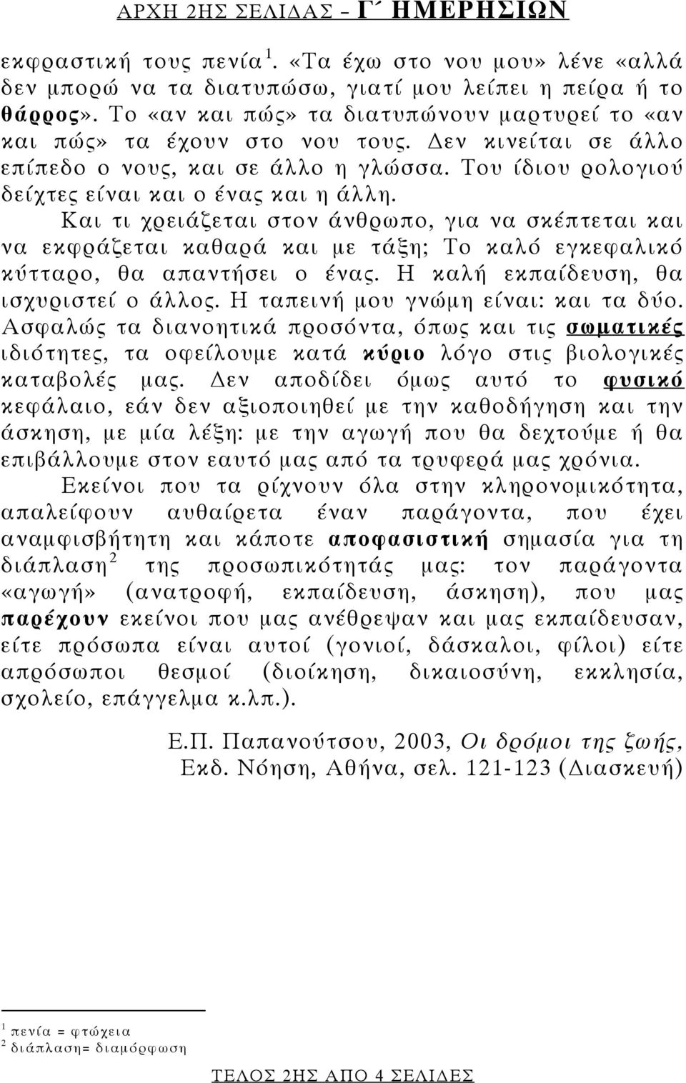 Και τι χρειάζεται στον άνθρωπο, για να σκέπτεται και να εκφράζεται καθαρά και με τάξη; Το καλό εγκεφαλικό κύτταρο, θα απαντήσει ο ένας. Η καλή εκπαίδευση, θα ισχυριστεί ο άλλος.