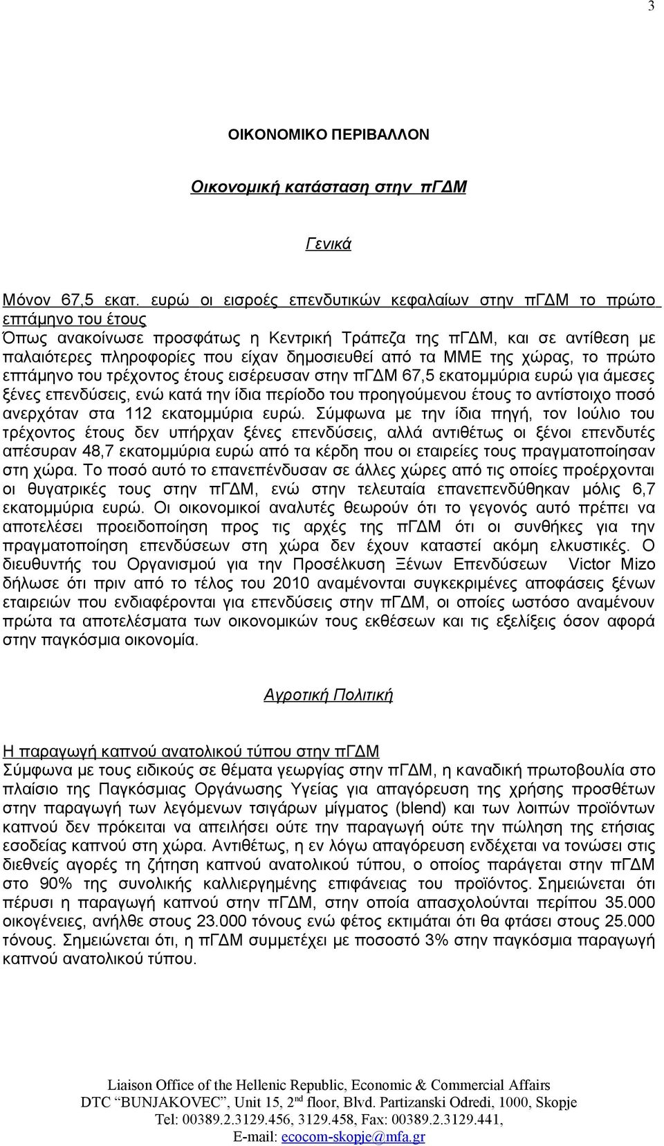 τα ΜΜΕ της χώρας, το πρώτο επτάμηνο του τρέχοντος έτους εισέρευσαν στην πγδμ 67,5 εκατομμύρια ευρώ για άμεσες ξένες επενδύσεις, ενώ κατά την ίδια περίοδο του προηγούμενου έτους το αντίστοιχο ποσό