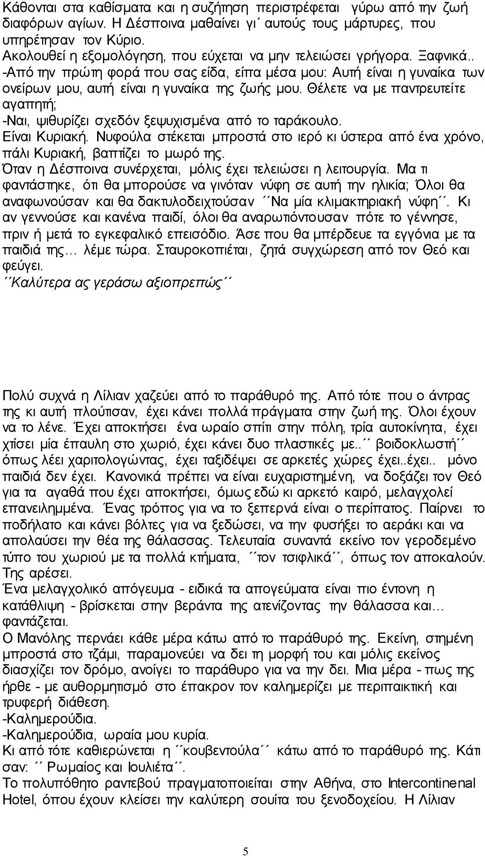 Θέιεηε λα κε παληξεπηείηε αγαπεηή; -Ναη, ςηζπξίδεη ζρεδόλ μεςπρηζκέλα από ην ηαξάθνπιν. Δίλαη Κπξηαθή. Νπθνύια ζηέθεηαη κπξνζηά ζην ηεξό θη ύζηεξα από έλα ρξόλν, πάιη Κπξηαθή, βαπηίδεη ην κσξό ηεο.