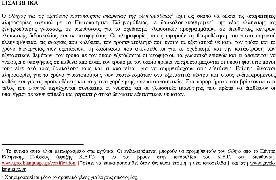 Οι πληροφορίες αυτές αφορούν τη θεσμοθέτηση του πιστοποιητικού ελληνομάθειας, τις ανάγκες που καλύπτει, τον προσανατολισμό που έχουν τα εξεταστικά θέματα, τον τρόπο και το χρόνο διενέργειας των