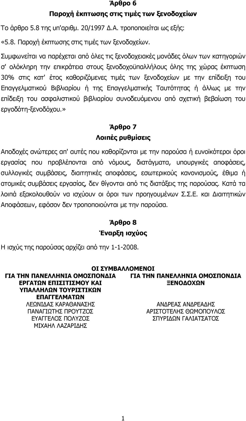 Συµφωνείται να παρέχεται από όλες τις ξενοδοχειακές µονάδες όλων των κατηγοριών σ' ολόκληρη την επικράτεια στους ξενοδοχοϋπαλλήλους όλης της χώρας έκπτωση 30% στις κατ' έτος καθοριζόµενες τιµές των