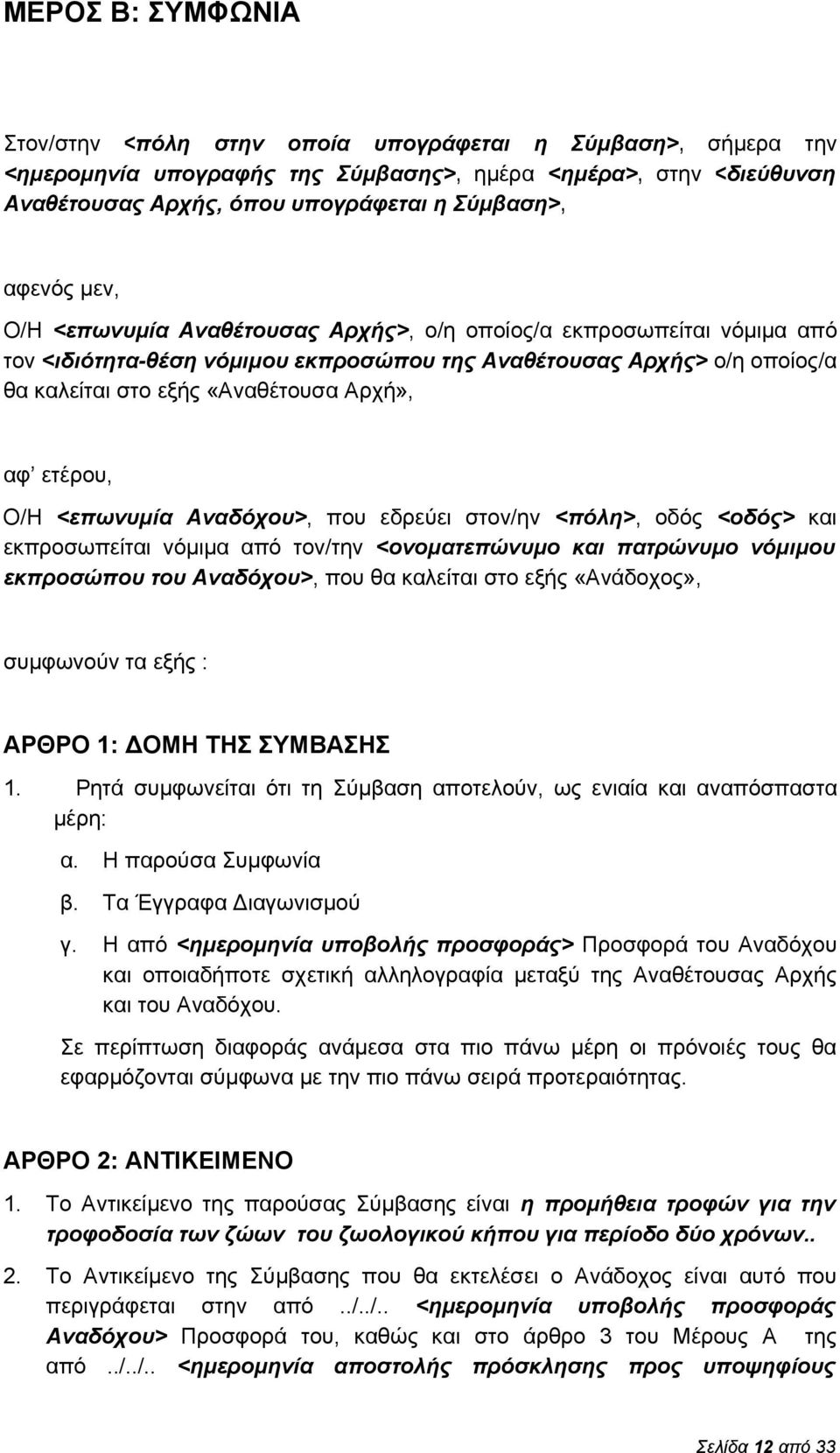 αφ ετέρου, Ο/Η <επωνυμία Αναδόχου>, που εδρεύει στον/ην <πόλη>, οδός <οδός> και εκπροσωπείται νόμιμα από τον/την <ονοματεπώνυμο και πατρώνυμο νόμιμου εκπροσώπου του Αναδόχου>, που θα καλείται στο