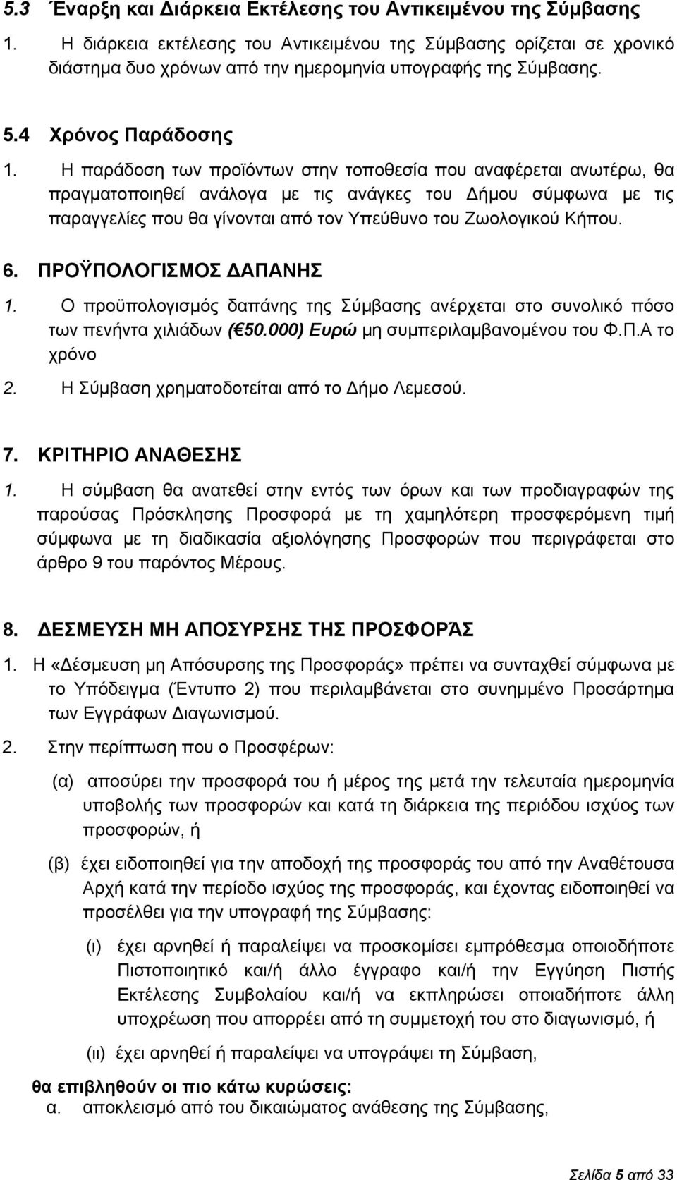 Η παράδοση των προϊόντων στην τοποθεσία που αναφέρεται ανωτέρω, θα πραγματοποιηθεί ανάλογα με τις ανάγκες του ήμου σύμφωνα με τις παραγγελίες που θα γίνονται από τον Υπεύθυνο του Ζωολογικού Κήπου. 6.