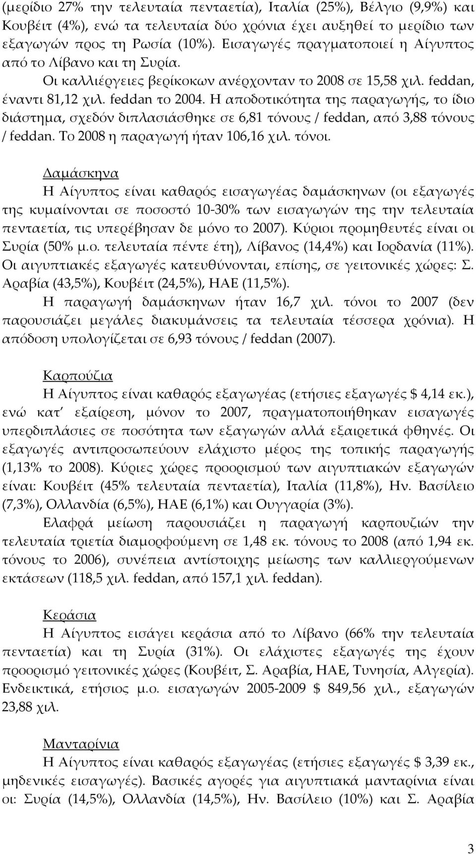 Η αποδοτικότητα της παραγωγής, το ίδιο διάστημα, σχεδόν διπλασιάσθηκε σε 6,81 τόνους / feddan, από 3,88 τόνους / feddan. Το 2008 η παραγωγή ήταν 106,16 χιλ. τόνοι.