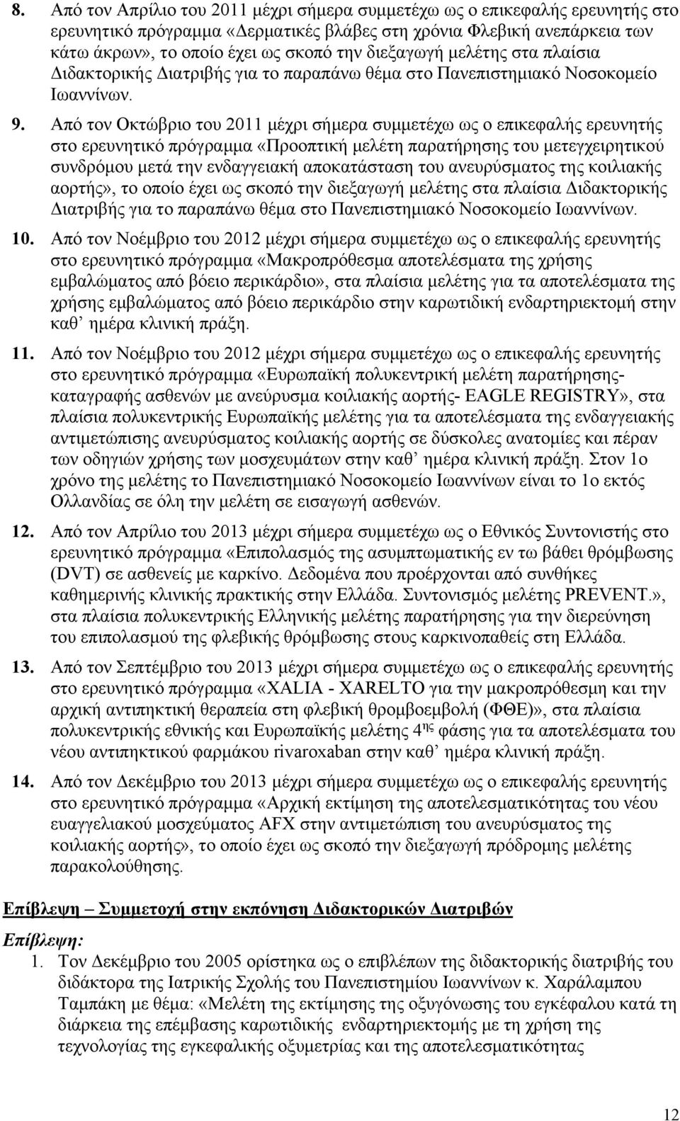 Από τον Οκτώβριο του 2011 μέχρι σήμερα συμμετέχω ως ο επικεφαλής ερευνητής στο ερευνητικό πρόγραμμα «Προοπτική μελέτη παρατήρησης του μετεγχειρητικού συνδρόμου μετά την ενδαγγειακή αποκατάσταση του