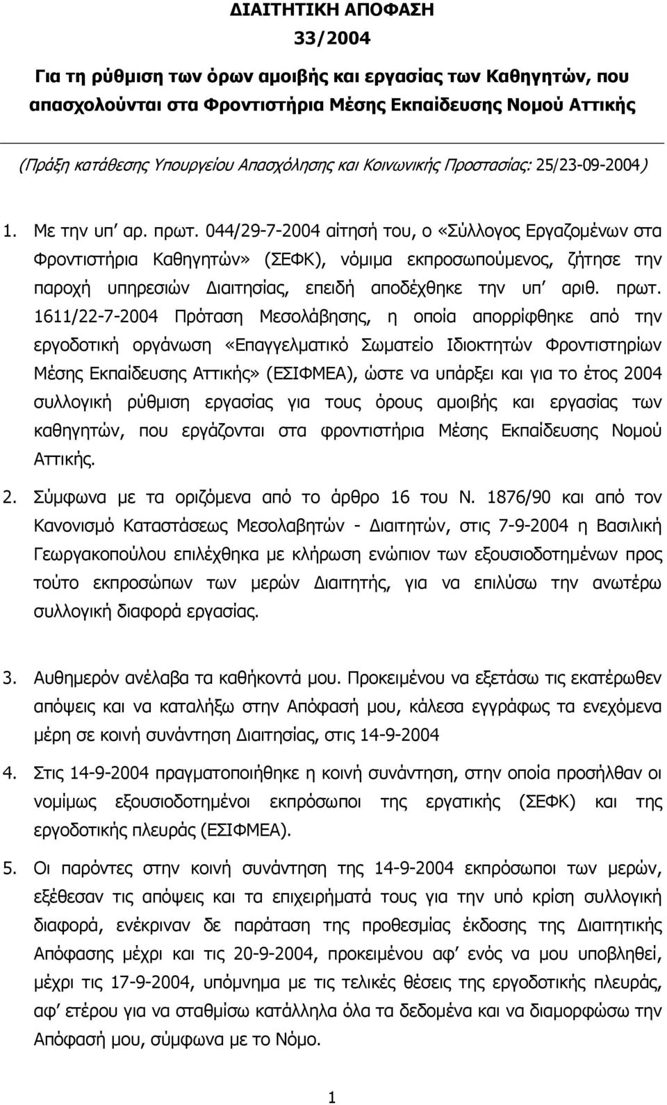 044/29-7-2004 αίτησή του, ο «Σύλλογος Εργαζοµένων στα Φροντιστήρια Καθηγητών» (ΣΕΦΚ), νόµιµα εκπροσωπούµενος, ζήτησε την παροχή υπηρεσιών ιαιτησίας, επειδή αποδέχθηκε την υπ αριθ. πρωτ.