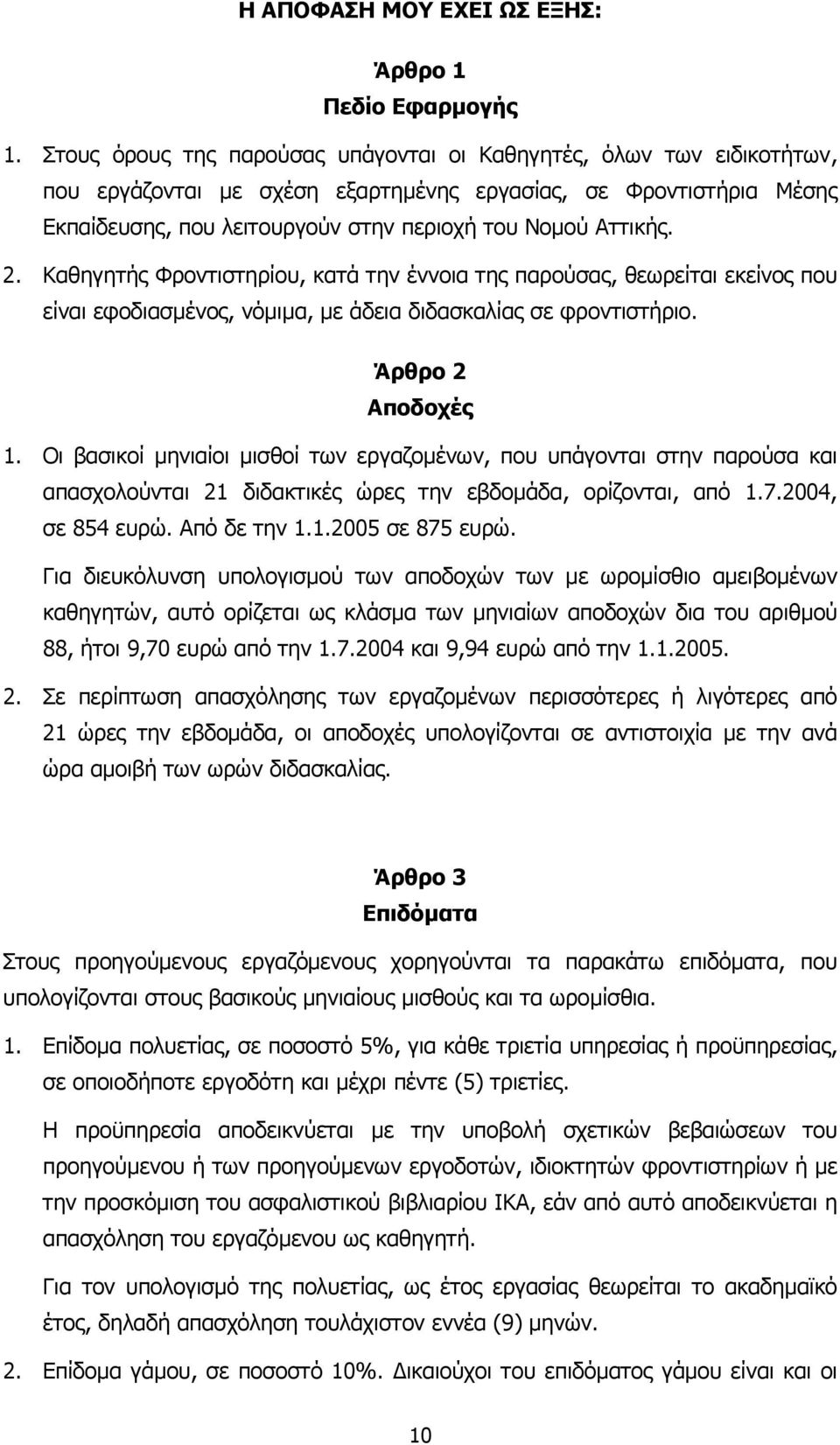 2. Καθηγητής Φροντιστηρίου, κατά την έννοια της παρούσας, θεωρείται εκείνος που είναι εφοδιασµένος, νόµιµα, µε άδεια διδασκαλίας σε φροντιστήριο. Άρθρο 2 Αποδοχές 1.